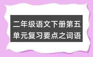 二年級語文下冊第五單元復(fù)習要點之詞語