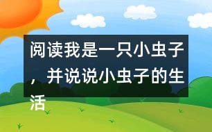 閱讀我是一只小蟲(chóng)子，并說(shuō)說(shuō)小蟲(chóng)子的生活有意思嗎？