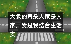 大象的耳朵人家是人家，我是我結(jié)合生活實(shí)際說說你的想法