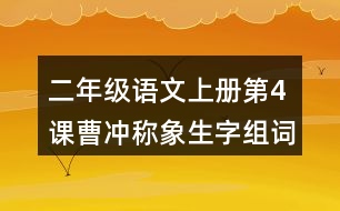二年級(jí)語(yǔ)文上冊(cè)第4課曹沖稱(chēng)象生字組詞與近反義詞