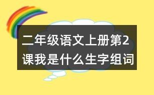 二年級語文上冊第2課我是什么生字組詞與多音字組詞