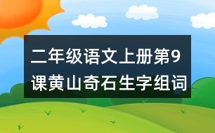 二年級(jí)語(yǔ)文上冊(cè)第9課黃山奇石生字組詞與詞語(yǔ)理解