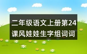 二年級語文上冊第24課風(fēng)娃娃生字組詞詞語造句