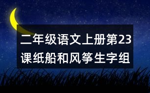 二年級語文上冊第23課紙船和風(fēng)箏生字組詞與近反義詞