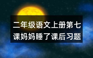 二年級(jí)語文上冊第七課媽媽睡了課后習(xí)題參考答案