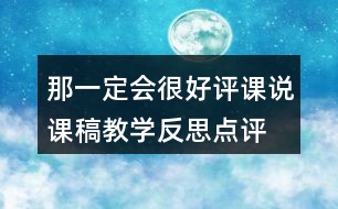 那一定會(huì)很好評(píng)課說課稿教學(xué)反思點(diǎn)評(píng)