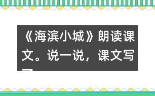 《海濱小城》朗讀課文。說一說，課文寫了海濱小城的哪些景象？這些景象是什么樣的？