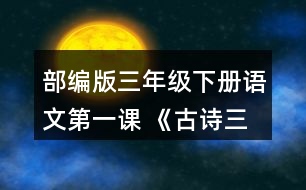 部編版三年級(jí)下冊(cè)語(yǔ)文第一課 《古詩(shī)三首》結(jié)合詩(shī)句的意思，想象畫(huà)面，說(shuō)說(shuō)三首詩(shī)分別寫(xiě)了怎樣的景象。