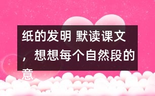 紙的發(fā)明 默讀課文，想想每個自然段的意思，再照樣子填寫下面的圖表