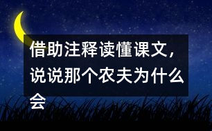 借助注釋讀懂課文，說說那個農(nóng)夫為什么會被宋國人笑話。