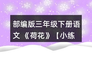 部編版三年級下冊語文 《荷花》【小練筆】第2自然段寫出了荷花不同的樣子，仿照著寫一種你喜歡的植物。