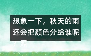 想象一下，秋天的雨還會(huì)把顏色分給誰(shuí)呢？照樣子寫一寫。