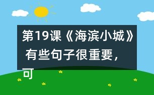 第19課《海濱小城》 有些句子很重要，可以幫助我們理解一段話的意思，你能從課文中找出來嗎？