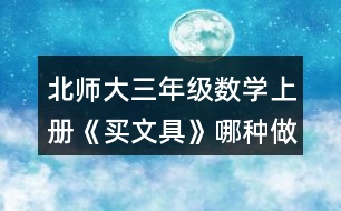 北師大三年級數(shù)學(xué)上冊《買文具》哪種做法對？說一說。