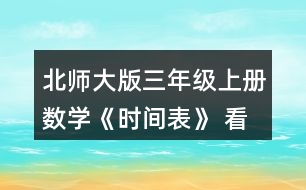 北師大版三年級(jí)上冊(cè)數(shù)學(xué)《時(shí)間表》 看一看，說(shuō)一說(shuō)。