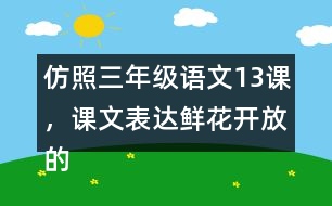 仿照三年級(jí)語文13課，課文表達(dá)鮮花開放的句子，寫一寫你喜歡的花