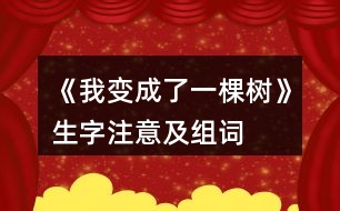 《我變成了一棵樹》生字注意及組詞