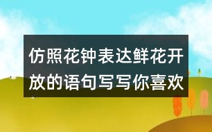 仿照花鐘表達鮮花開放的語句寫寫你喜歡的花