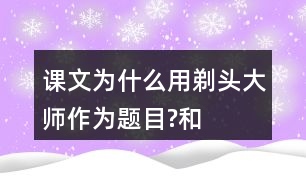 課文為什么用“剃頭大師”作為題目?和同學(xué)交流你的看法。