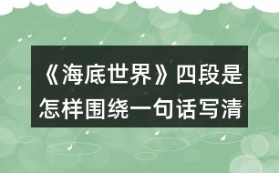 《海底世界》四段是怎樣圍繞一句話寫(xiě)清楚的