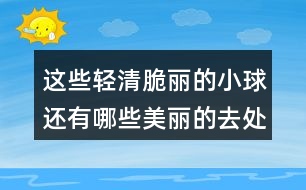 這些輕清脆麗的小球還有哪些美麗的去處？和同學(xué)們說(shuō)一說(shuō)