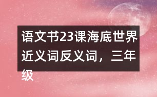 語文書23課海底世界近義詞反義詞，三年級下冊