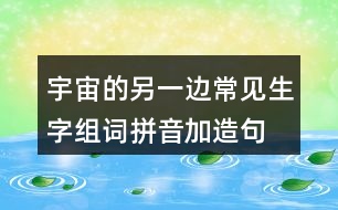 宇宙的另一邊常見(jiàn)生字組詞拼音加造句