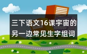 三下語(yǔ)文16課宇宙的另一邊常見生字組詞