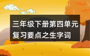 三年級下冊第四單元復(fù)習(xí)要點(diǎn)之生字詞