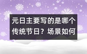 元日主要寫(xiě)的是哪個(gè)傳統(tǒng)節(jié)日？場(chǎng)景如何？