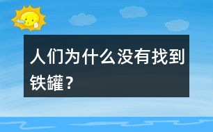 人們?yōu)槭裁礇]有找到鐵罐？