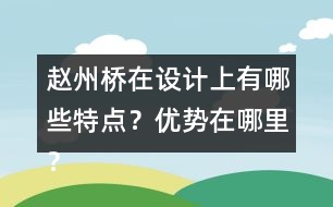 趙州橋在設(shè)計上有哪些特點(diǎn)？優(yōu)勢在哪里？