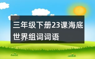 三年級(jí)下冊(cè)23課海底世界組詞詞語