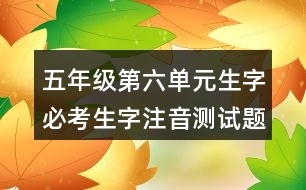 五年級第六單元生字必考生字注音測試題目