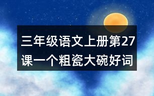 三年級(jí)語文上冊(cè)第27課一個(gè)粗瓷大碗好詞好句摘抄