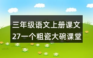 三年級語文上冊課文27一個粗瓷大碗課堂筆記課后生字組詞