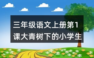 三年級語文上冊第1課大青樹下的小學生字組詞與近反義詞