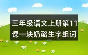 三年級(jí)語文上冊(cè)第11課一塊奶酪生字組詞與多音字組詞