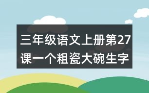 三年級語文上冊第27課一個粗瓷大碗生字組詞詞語造句