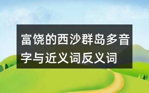 富饒的西沙群島多音字與近義詞反義詞