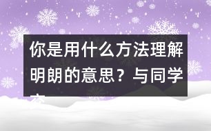 你是用什么方法理解明朗的意思？與同學交流