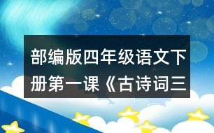 部編版四年級語文下冊第一課《古詩詞三首》讀下面的詩句，說說你眼前浮現(xiàn)出了怎樣的情景