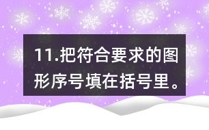 11.把符合要求的圖形序號填在括號里。