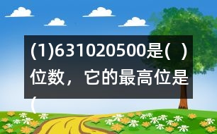 (1)631020500是(  )位數(shù)，它的最高位是(  )位。3在(  )位上，十萬位上是(  )。