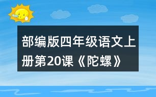 部編版四年級語文上冊第20課《陀螺》 默讀課文，在你體會比較深的地方作批注。