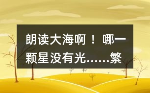 朗讀“大海啊 ！哪一顆星沒有光……”繁星（一三一），說說詩人想表達(dá)的感情