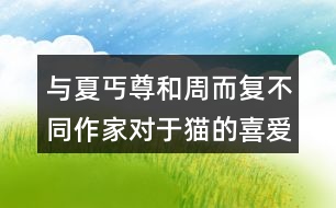 與夏丐尊和周而復(fù)不同作家對于貓的喜愛之情有何不同。