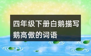 四年級(jí)下冊(cè)白鵝描寫鵝高傲的詞語