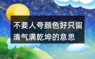 不要人夸顏色好只留清氣滿乾坤的意思