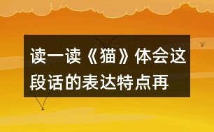 讀一讀《貓》,體會這段話的表達特點,再照樣子寫一寫,你會怎么寫